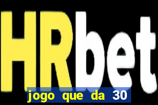 jogo que da 30 reais de bonus